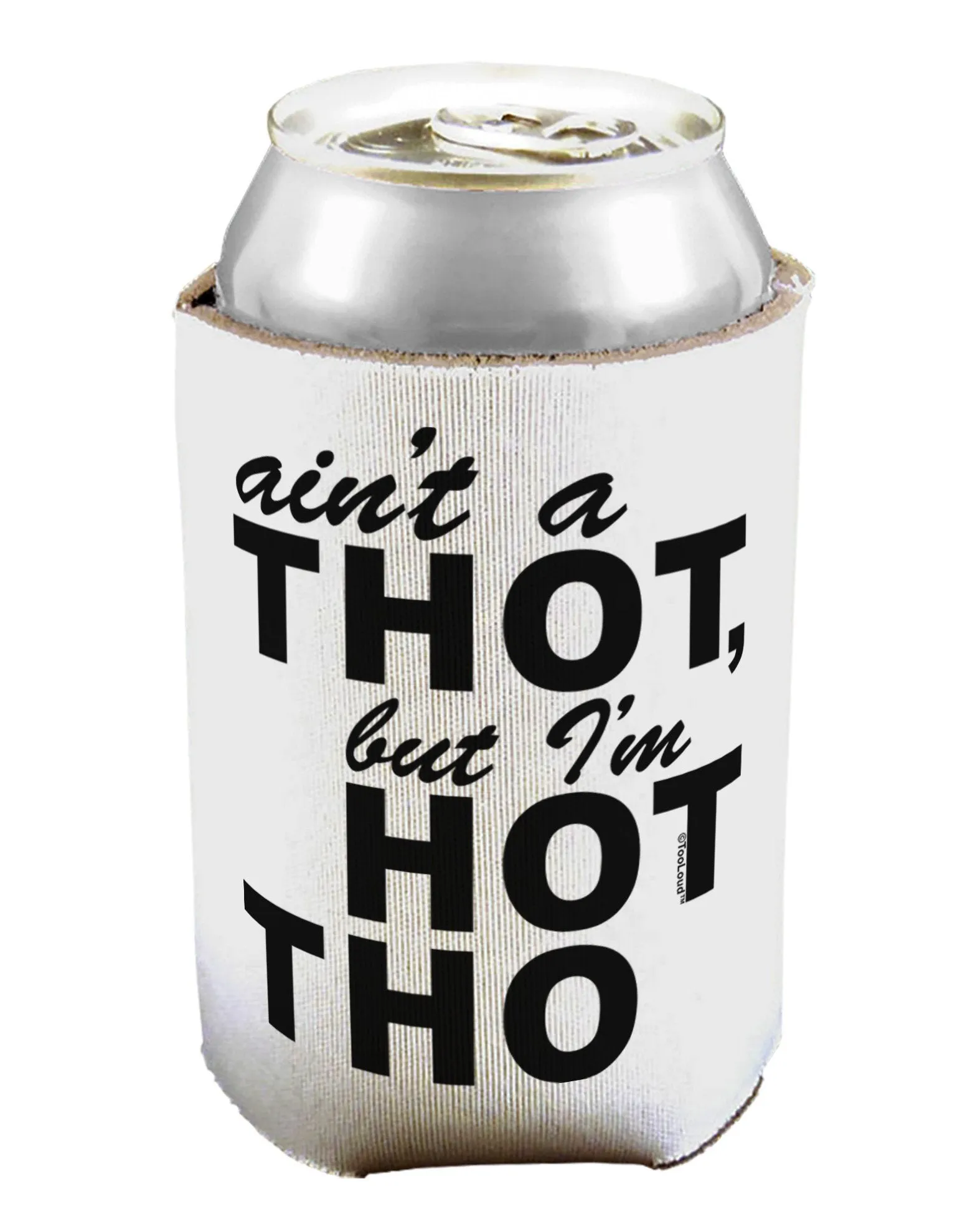 Ain't a THOT but I'm HOT THO Can / Bottle Insulator Coolers